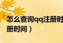 怎么查询qq注册时间和地点（怎么查询qq注册时间）