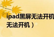 ipad黑屏无法开机也无充电指示（ipad黑屏无法开机）
