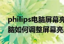 philips电脑屏幕亮度怎么调（PHILIPS的电脑如何调整屏幕亮度）