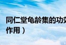 同仁堂龟龄集的功效与作用（龟龄集的功效与作用）