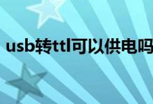 usb转ttl可以供电吗（USB转TTL什么意思）