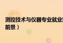 测控技术与仪器专业就业难吗（测控技术与仪器专业的就业前景）