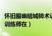 怀旧服幽暗城骑术训练师在哪里（幽暗城骑术训练师在）