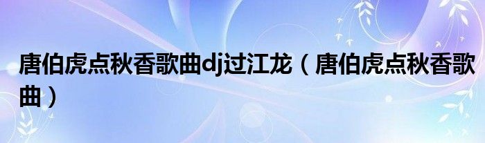唐伯虎点秋香歌曲dj过江龙（唐伯虎点秋香歌曲）