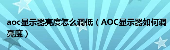 aoc显示器亮度怎么调低（AOC显示器如何调亮度）