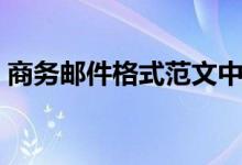 商务邮件格式范文中文（商务邮件格式范文）