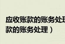 应收账款的账务处理方式可以变更嘛（应收账款的账务处理）