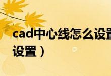 cad中心线怎么设置在哪里(cad中心线怎么设置)