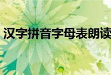 汉字拼音字母表朗读（小学汉字拼音字母表）
