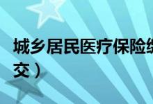 城乡居民医疗保险缴费（农村医疗保险在哪里交）