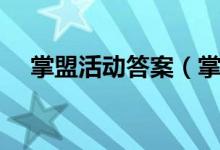 掌盟活动答案（掌盟萌友晋级考试答案）