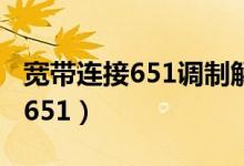 宽带连接651调制解调器怎么修复（宽带连接651）