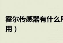 霍尔传感器有什么用绿源（霍尔传感器有什么用）
