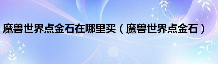 魔兽世界点金石在哪里买（魔兽世界点金石）