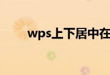 wps上下居中在哪（wps上下居中）