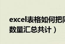 excel表格如何把同一品种数量汇总（excel数量汇总共计）