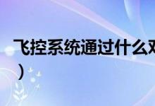 飞控系统通过什么对飞行数据信息（飞控系统）