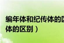 编年体和纪传体的区别与联系（编年体和纪传体的区别）