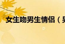 女生吻男生情侣（男生和女生一起洗吻浴）