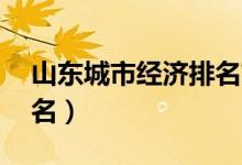 山东城市经济排名前15名（山东城市经济排名）