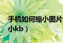 手机如何缩小图片大小kb（如何缩小图片大小kb）