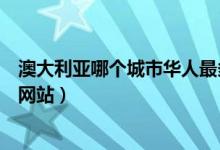 澳大利亚哪个城市华人最多（澳大利亚最大华人网站是什么网站）