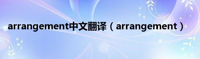 arrangement中文翻译（arrangement）