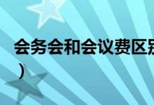 会务会和会议费区别（会务费和会议费的区别）