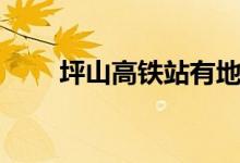 坪山高铁站有地铁吗（坪山高铁站）