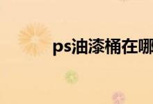 ps油漆桶在哪里（ps油漆桶在）