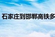 石家庄到邯郸高铁多长时间（石家庄到邯郸）