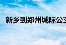新乡到郑州城际公交时刻表（新乡到郑州）