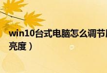 win10台式电脑怎么调节屏幕亮度（台式电脑怎么调节屏幕亮度）