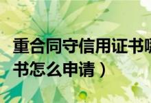 重合同守信用证书哪里颁发（重合同守信用证书怎么申请）