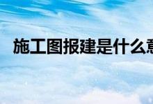 施工图报建是什么意思（报建是什么意思）