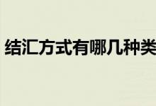 结汇方式有哪几种类型（结汇方式有哪几种）