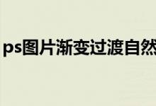ps图片渐变过渡自然（ps图片接缝自然过渡）
