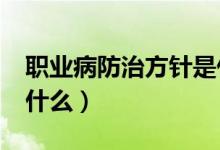 职业病防治方针是什么?（职业病防治方针是什么）