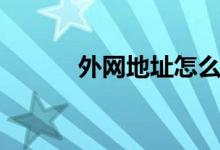 外网地址怎么查看（外网地址）