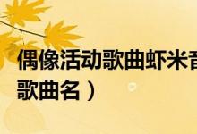 偶像活动歌曲虾米音乐（求偶像活动里的所有歌曲名）