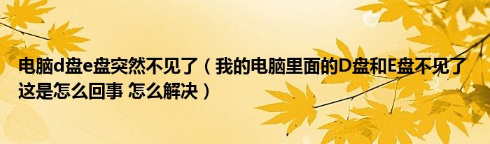 电脑d盘e盘突然不见了（我的电脑里面的D盘和E盘不见了 这是怎么回事 怎么解决）