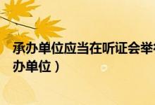 承办单位应当在听证会举行几日前公告听证的有关事项（承办单位）