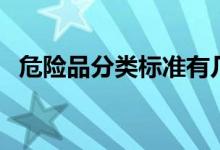 危险品分类标准有几类（危险品分类标准）
