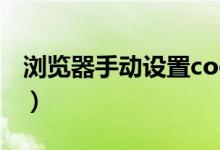 浏览器手动设置cookie（浏览器cookie设置）