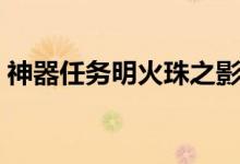 神器任务明火珠之影（神器明火珠之影攻略）