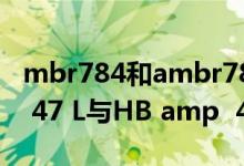 mbr784和ambr784有什么区别（MB amp  47 L与HB amp  47 L的区别）