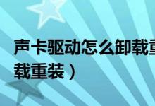 声卡驱动怎么卸载重装软件（声卡驱动怎么卸载重装）