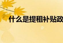 什么是提租补贴政策（什么是提租补贴）