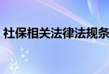 社保相关法律法规条例（社保相关法律法规）