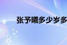 张予曦多少岁多高（张予曦多少岁）